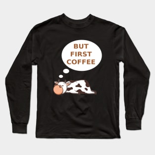 Funny Cow But First Coffee Long Sleeve T-Shirt